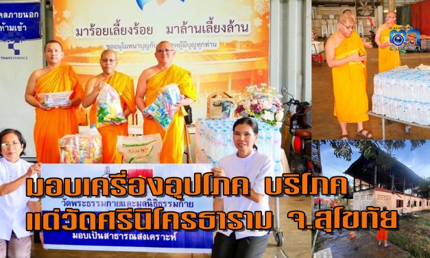 ปทุมธานี วัดพระธรรมกาย และมูลนิธิธรรมกาย มอบเครื่องอุปโภค บริโภค แด่วัดศรีนิโครธาราม จ.สุโขทัย บรรเทาความเดือดร้อน แด่พระสงฆ์ จากเหตุเพลิงไหม้